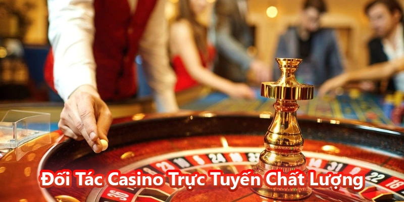 Đối Tác Casino Trực Tuyến Chất Lượng